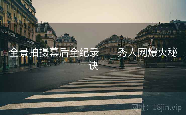 全景拍摄幕后全纪录——秀人网爆火秘诀
