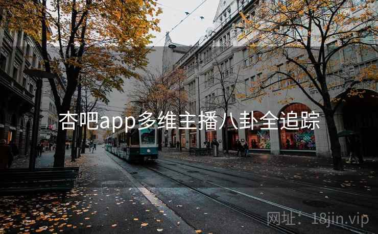 杏吧app多维主播八卦全追踪