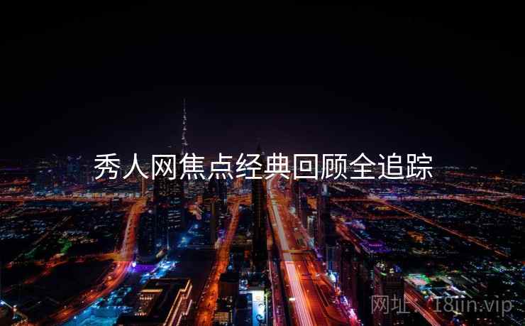 秀人网焦点经典回顾全追踪