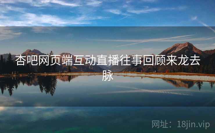 杏吧网页端互动直播往事回顾来龙去脉