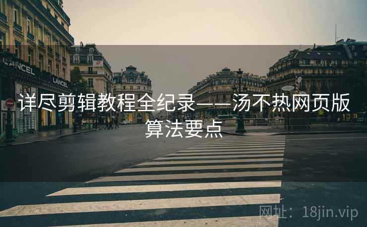 详尽剪辑教程全纪录——汤不热网页版算法要点