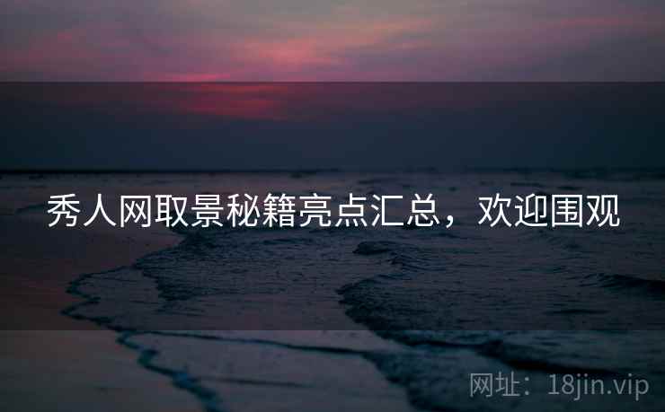 秀人网取景秘籍亮点汇总，欢迎围观