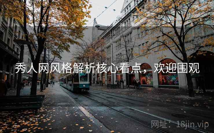 秀人网风格解析核心看点，欢迎围观