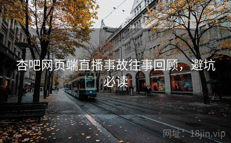 杏吧网页端直播事故往事回顾，避坑必读